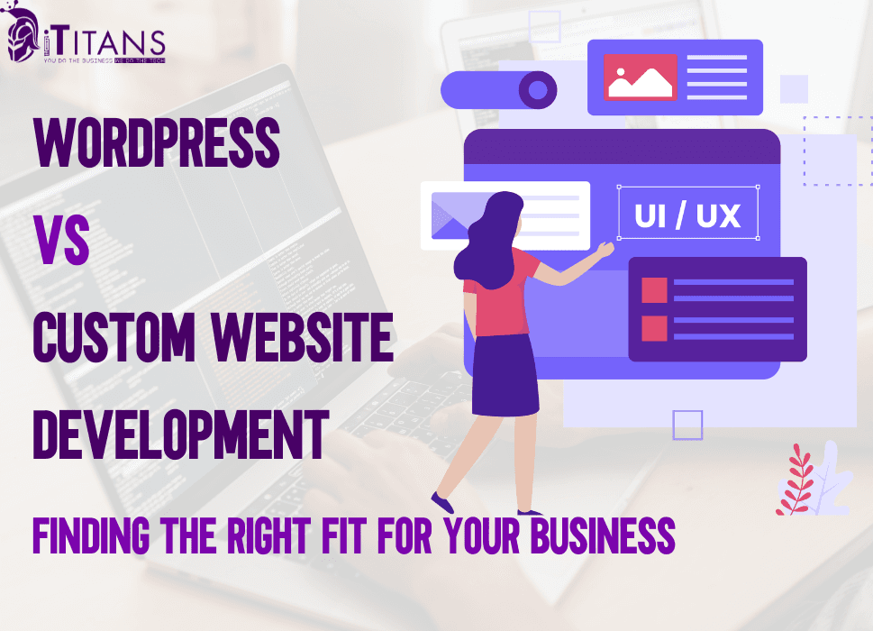 WordPress vs Custom Website Development | Finding the Right Fit for Your Business
