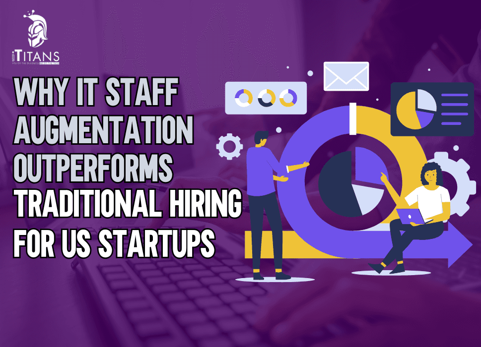 Why IT Staff Augmentation Outperforms Traditional Hiring for US Startups