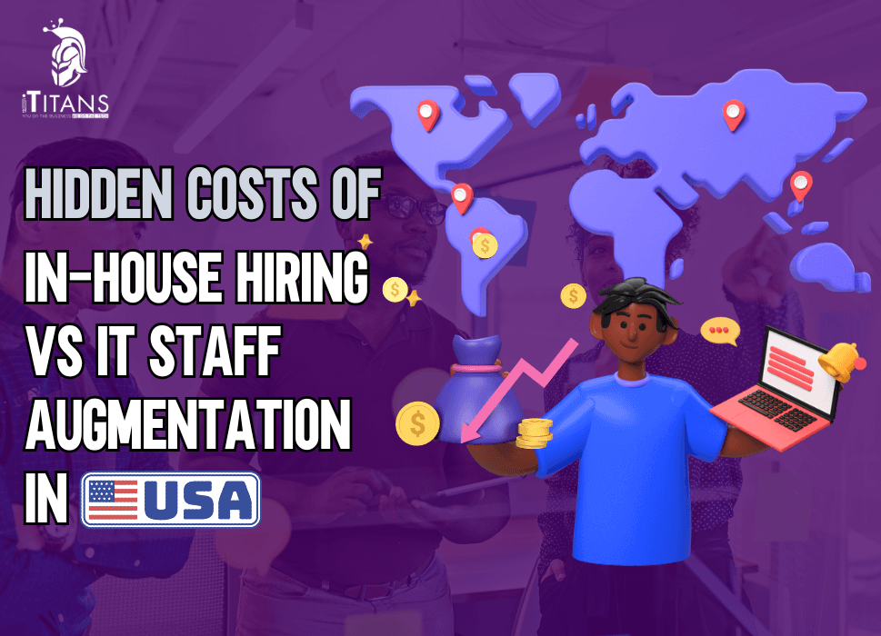 Hidden Costs of In-House Hiring vs IT Staff Augmentation in the USA
