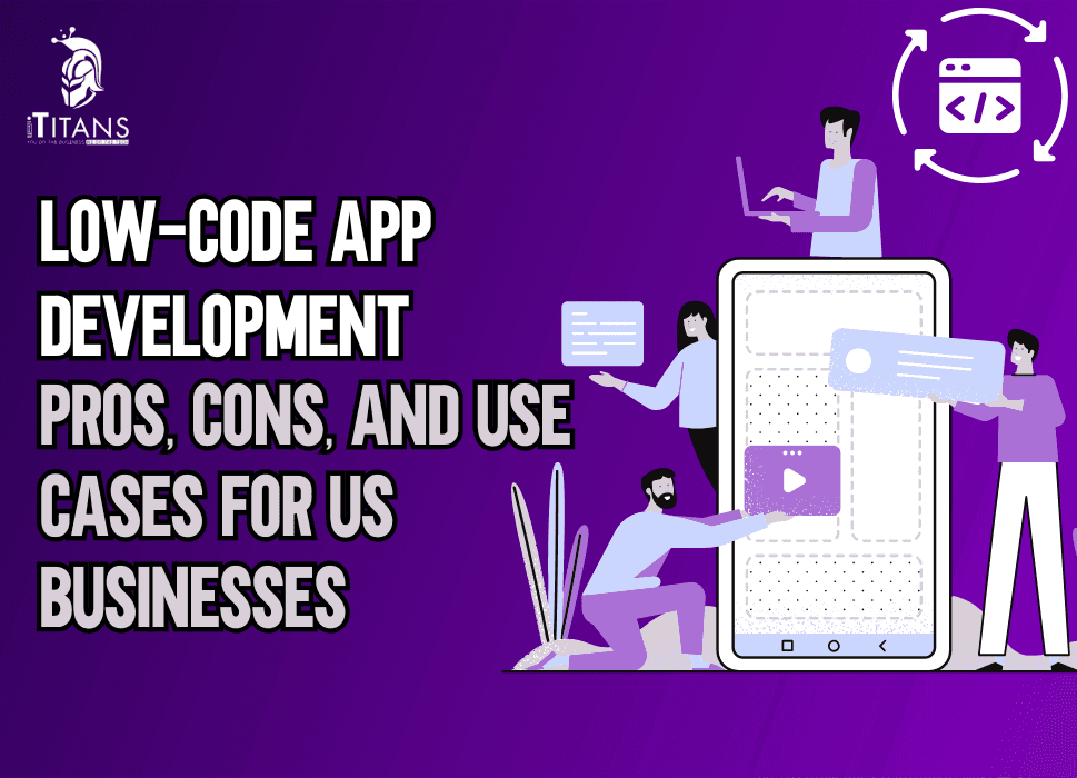 Low-Code App Development | Pros, Cons, and Use Cases for US Businesses