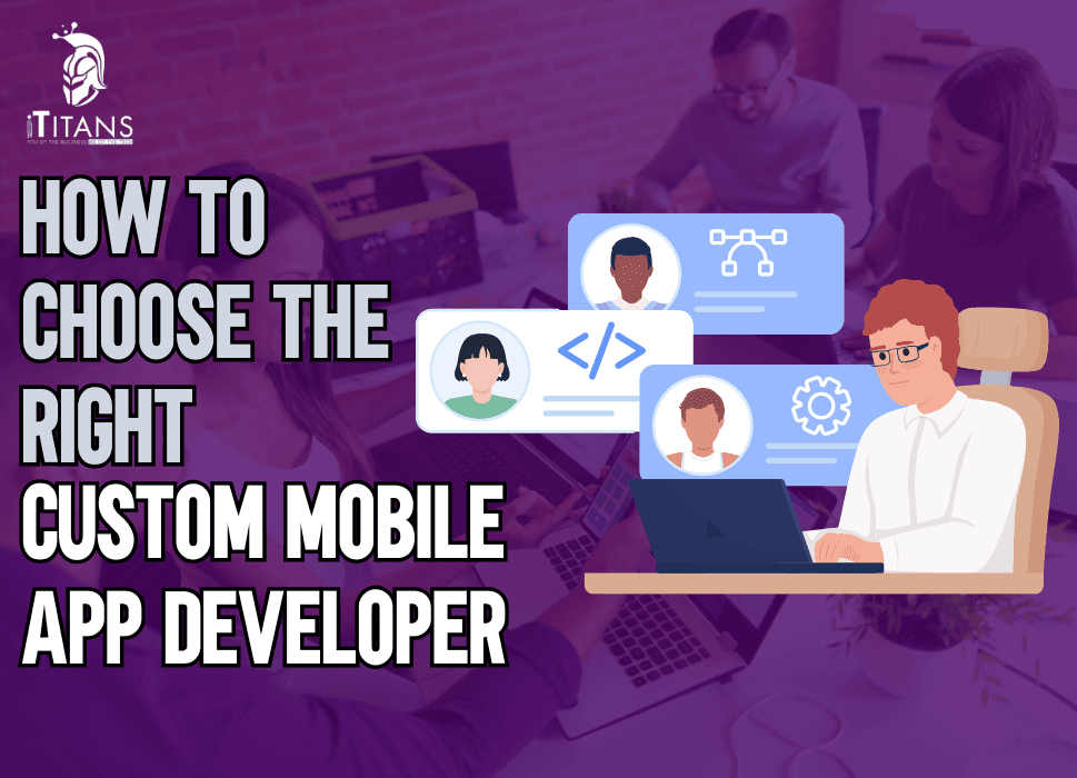 How to Choose the Right Custom Mobile App Developer