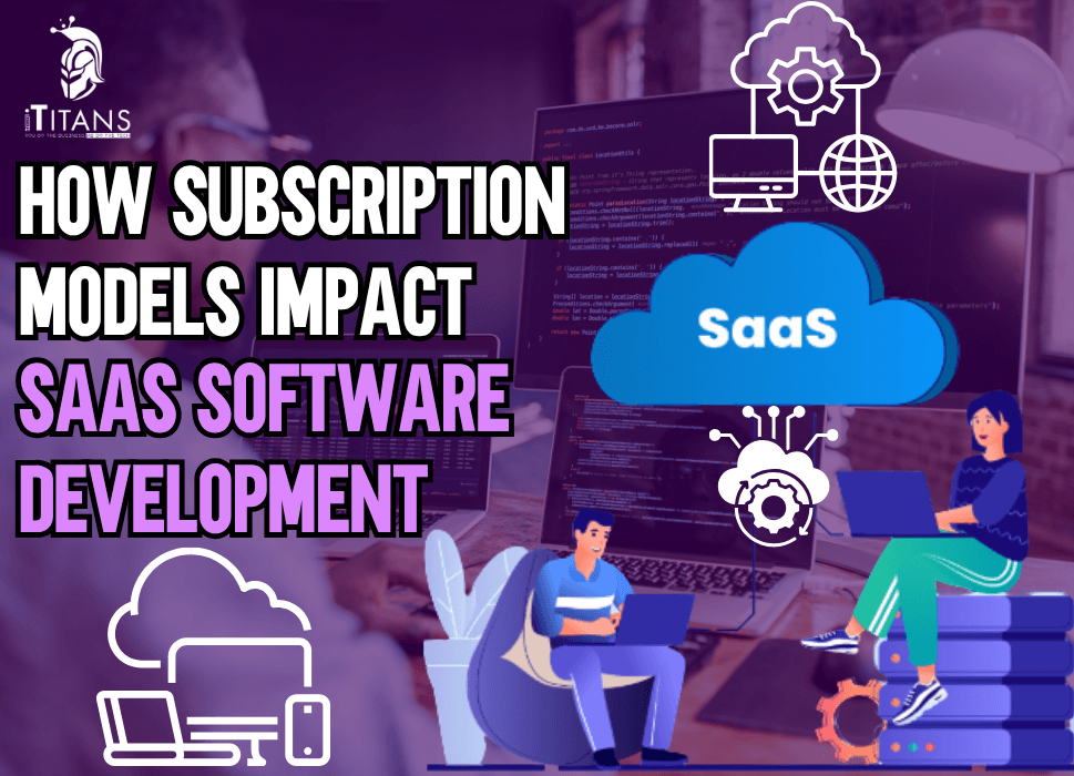 How Subscription Models Impact SaaS Software Development