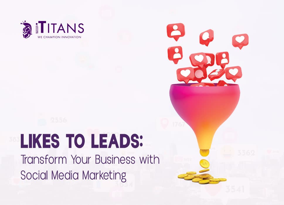 Likes to Leads: Transform Your Business with Social Media Marketing