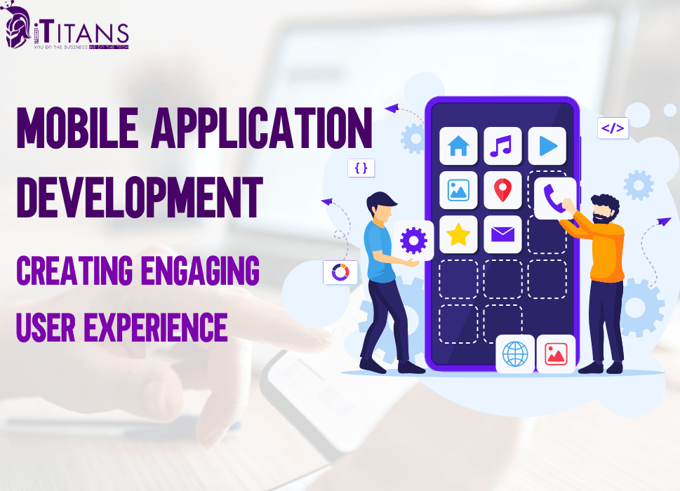Mobile Application Development | Creating Engaging User Experiences