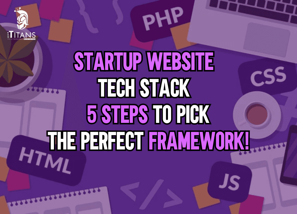 5 Steps to Choose Your Startup’s Website Tech Stack