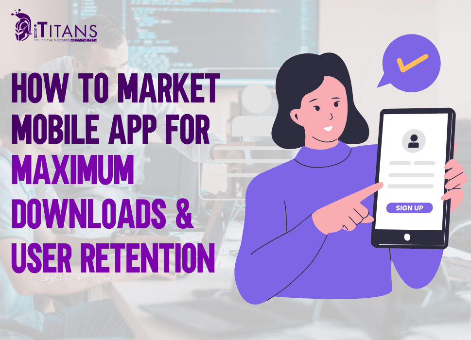 How to Market Your Mobile App for Maximum Downloads & User Retention