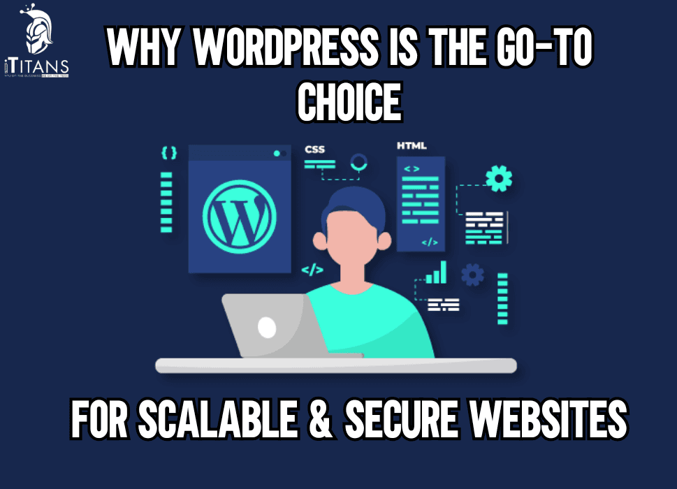 Why WordPress is the Go-To Choice for Scalable & Secure Websites