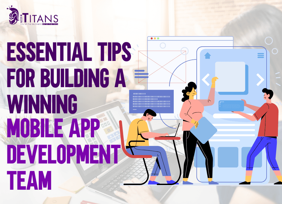 Essential Tips for Building a Winning Mobile App Development Team