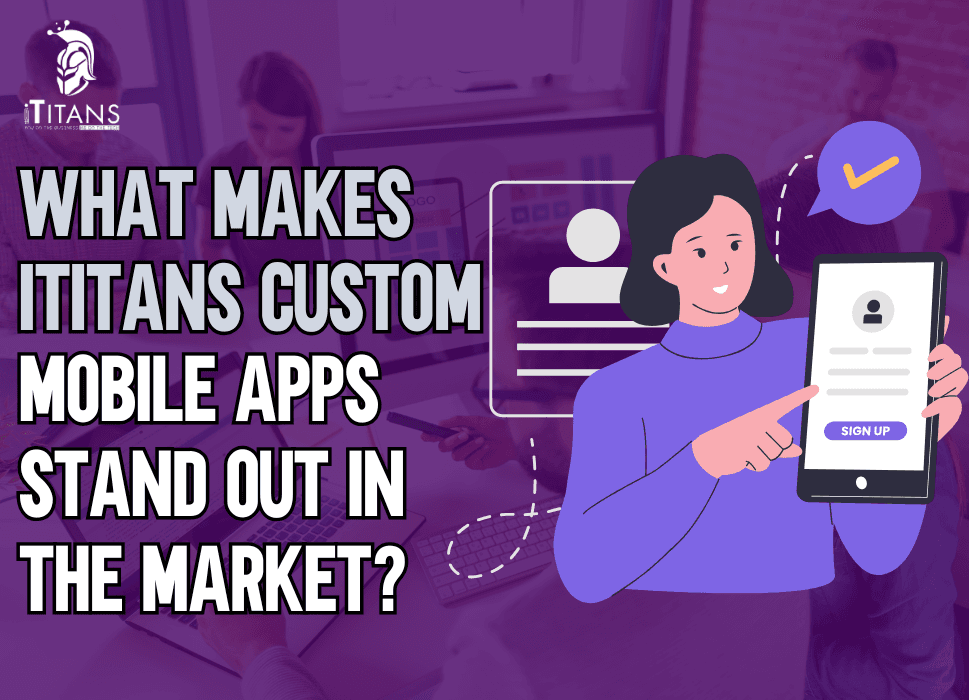 What Makes iTitans Custom Mobile Apps Stand Out in the Market?