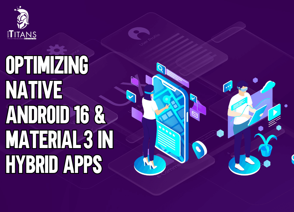 Optimizing Native Android 16 & Material 3 in Hybrid Apps