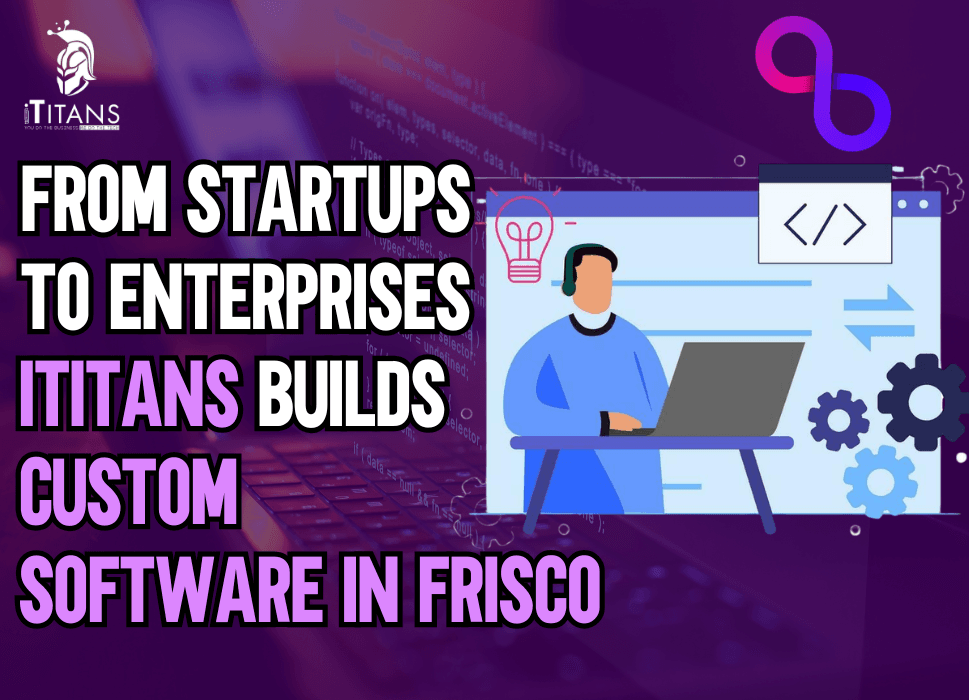 From Startups to Enterprises For Custom Software in Frisco